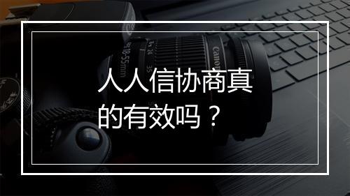 人人信协商真的有效吗？