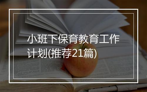 小班下保育教育工作计划(推荐21篇)