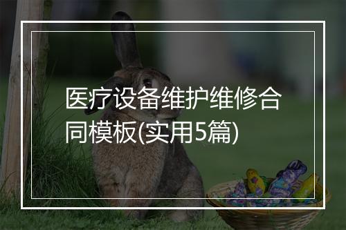 医疗设备维护维修合同模板(实用5篇)
