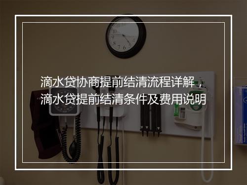 滴水贷协商提前结清流程详解，滴水贷提前结清条件及费用说明