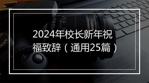 2024年校长新年祝福致辞（通用25篇）