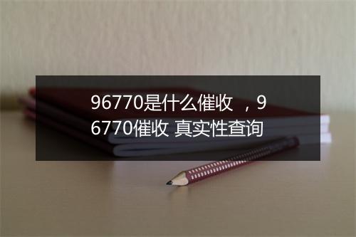 96770是什么催收 ，96770催收 真实性查询
