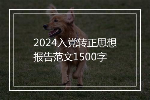 2024入党转正思想报告范文1500字