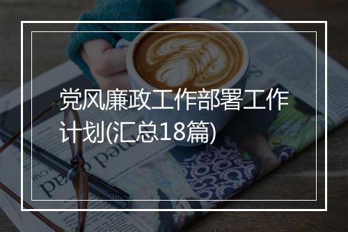 党风廉政工作部署工作计划(汇总18篇)