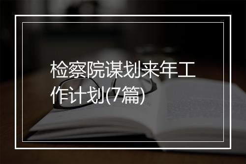 检察院谋划来年工作计划(7篇)