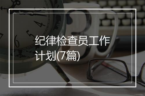 纪律检查员工作计划(7篇)