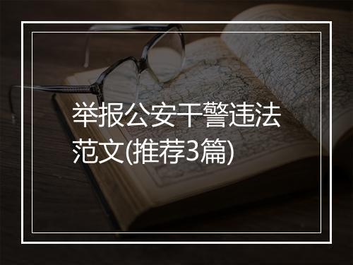 举报公安干警违法范文(推荐3篇)