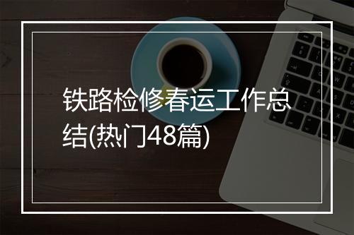 铁路检修春运工作总结(热门48篇)