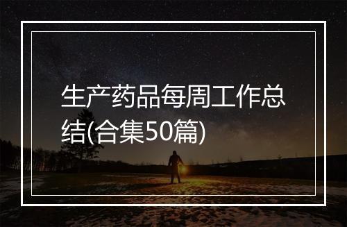生产药品每周工作总结(合集50篇)
