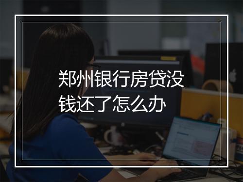 郑州银行房贷没钱还了怎么办
