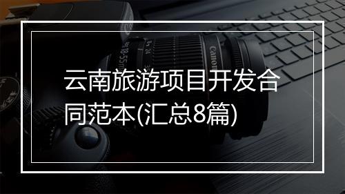 云南旅游项目开发合同范本(汇总8篇)