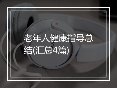 老年人健康指导总结(汇总4篇)