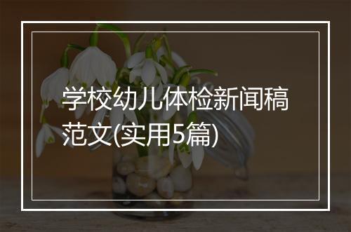 学校幼儿体检新闻稿范文(实用5篇)