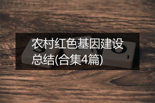 农村红色基因建设总结(合集4篇)
