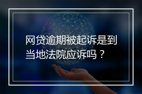 网贷逾期被起诉是到当地法院应诉吗？