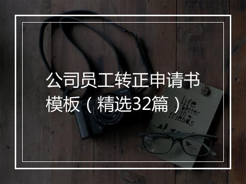 公司员工转正申请书模板（精选32篇）