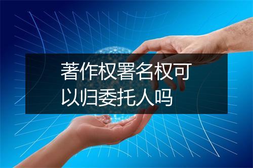 著作权署名权可以归委托人吗