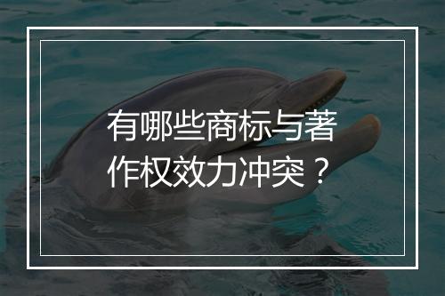 有哪些商标与著作权效力冲突？