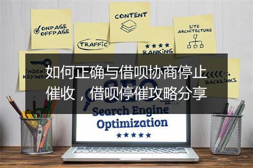 如何正确与借呗协商停止催收，借呗停催攻略分享