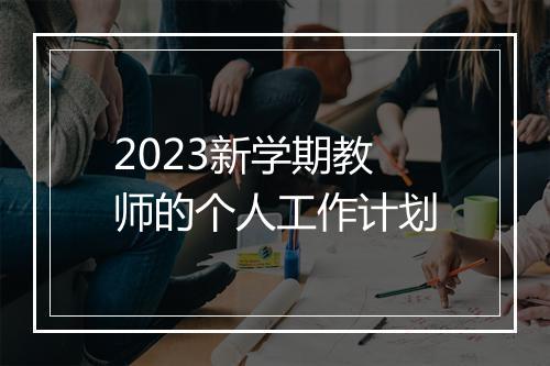 2023新学期教师的个人工作计划