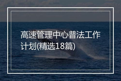 高速管理中心普法工作计划(精选18篇)