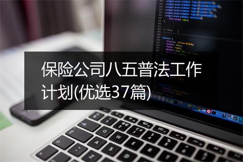 保险公司八五普法工作计划(优选37篇)