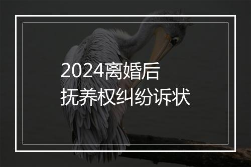 2024离婚后抚养权纠纷诉状