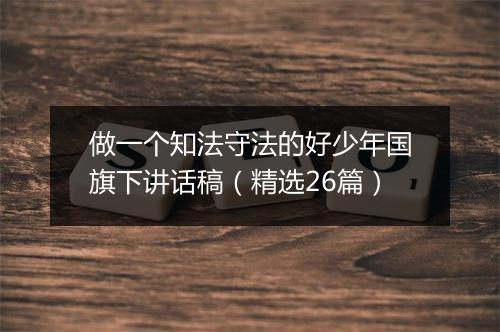 做一个知法守法的好少年国旗下讲话稿（精选26篇）