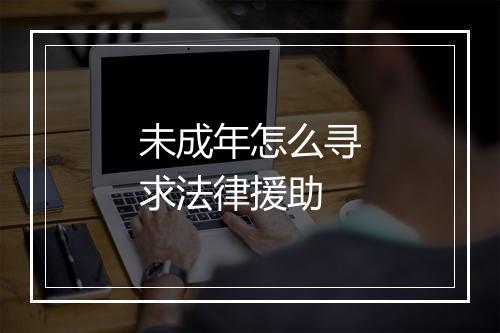 未成年怎么寻求法律援助