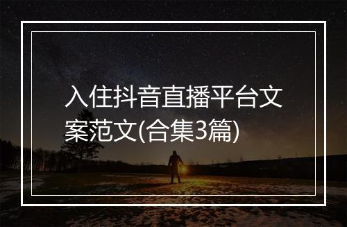 入住抖音直播平台文案范文(合集3篇)