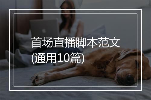 首场直播脚本范文(通用10篇)