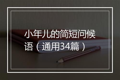 小年儿的简短问候语（通用34篇）