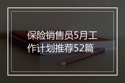 保险销售员5月工作计划推荐52篇