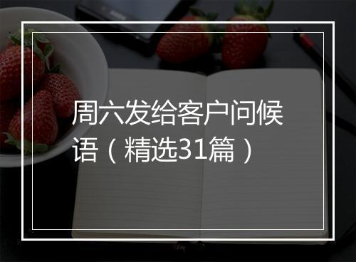 周六发给客户问候语（精选31篇）