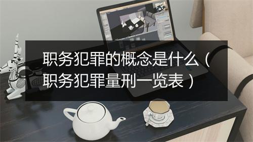 职务犯罪的概念是什么（职务犯罪量刑一览表）