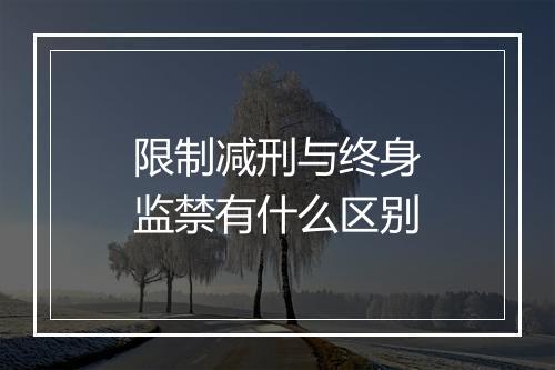 限制减刑与终身监禁有什么区别