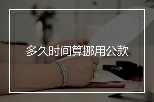 多久时间算挪用公款