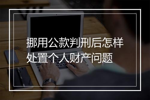 挪用公款判刑后怎样处置个人财产问题