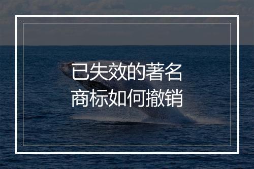 已失效的著名商标如何撤销