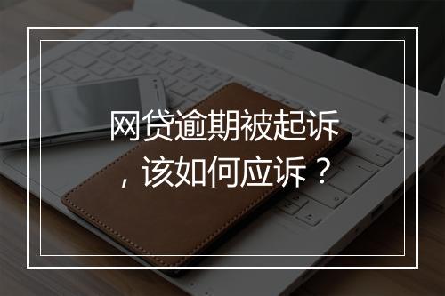 网贷逾期被起诉，该如何应诉？