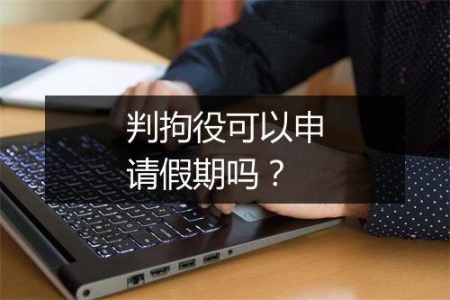 判拘役可以申请假期吗？