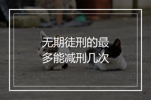 无期徒刑的最多能减刑几次