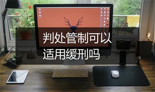 判处管制可以适用缓刑吗