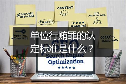 单位行贿罪的认定标准是什么？