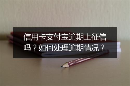信用卡支付宝逾期上征信吗？如何处理逾期情况？