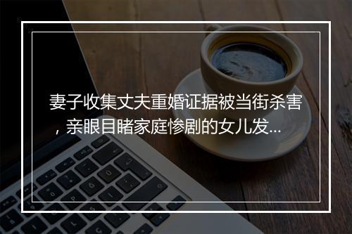 妻子收集丈夫重婚证据被当街杀害，亲眼目睹家庭惨剧的女儿发声