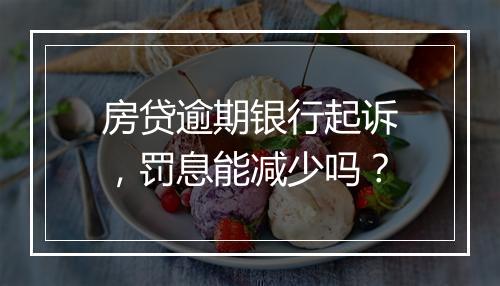 房贷逾期银行起诉，罚息能减少吗？