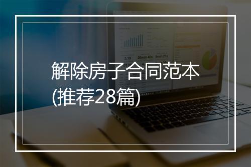 解除房子合同范本(推荐28篇)