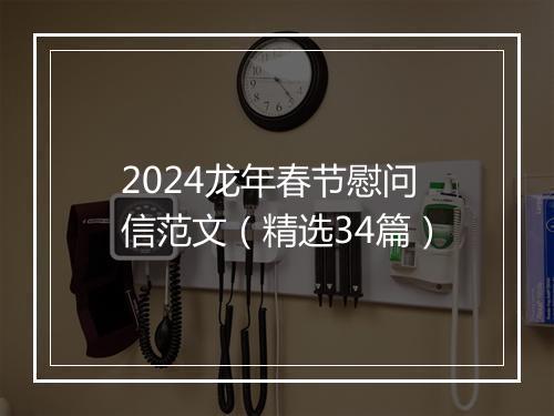 2024龙年春节慰问信范文（精选34篇）