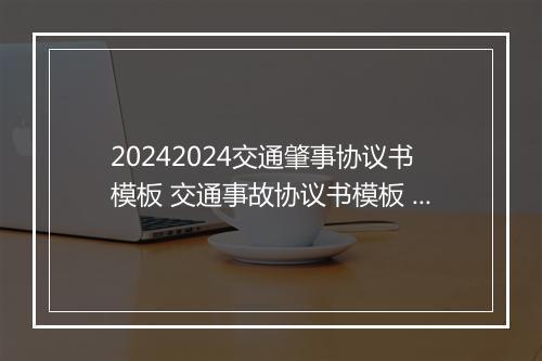 20242024交通肇事协议书模板 交通事故协议书模板 双方